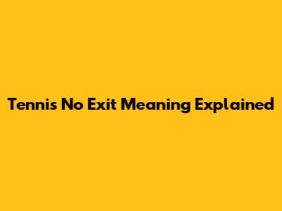 Tennis No Exit Meaning Explained