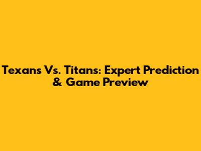 Texans Vs. Titans: Expert Prediction & Game Preview