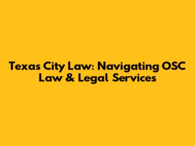 Texas City Law: Navigating OSC Law & Legal Services