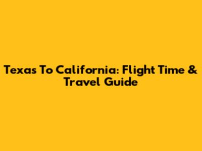 Texas To California: Flight Time & Travel Guide