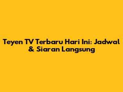 Teyen TV Terbaru Hari Ini: Jadwal & Siaran Langsung