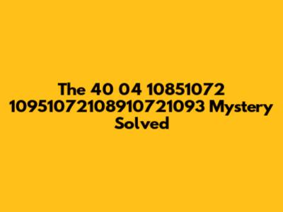 The "40 04 10851072 10951072108910721093" Mystery Solved
