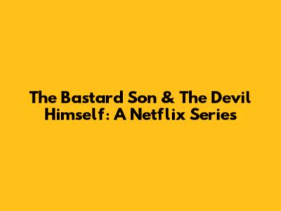 The Bastard Son & The Devil Himself: A Netflix Series