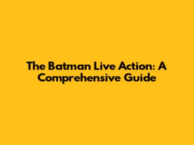 The Batman Live Action: A Comprehensive Guide