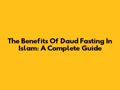 The Benefits Of Daud Fasting In Islam: A Complete Guide