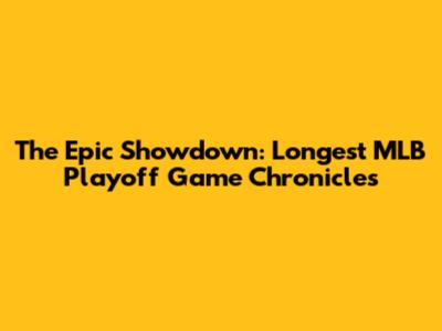 The Epic Showdown: Longest MLB Playoff Game Chronicles