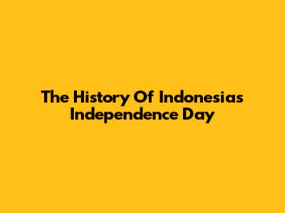 The History Of Indonesia's Independence Day