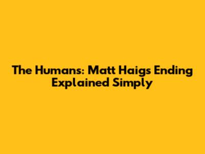 The Humans: Matt Haig's Ending Explained Simply