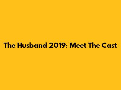 The Husband 2019: Meet The Cast