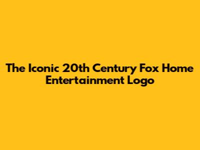 The Iconic 20th Century Fox Home Entertainment Logo