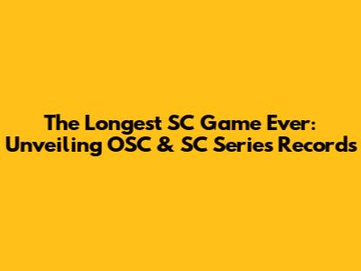 The Longest SC Game Ever: Unveiling OSC & SC Series Records