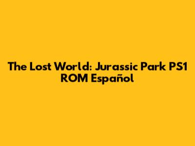 The Lost World: Jurassic Park PS1 ROM Español