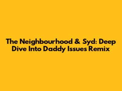 The Neighbourhood & Syd: Deep Dive Into 'Daddy Issues' Remix