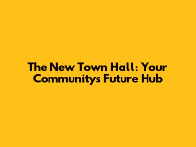 The New Town Hall: Your Community's Future Hub