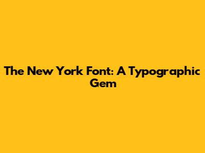 The New York Font: A Typographic Gem
