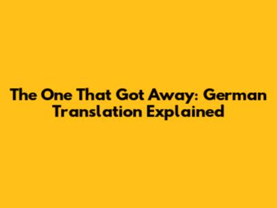 The One That Got Away: German Translation Explained