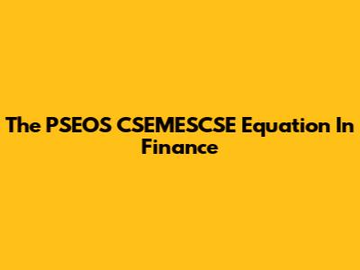 The PSEOS CSEMESCSE Equation In Finance
