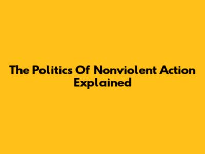 The Politics Of Nonviolent Action Explained