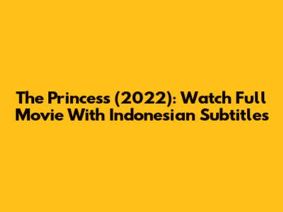 The Princess (2022): Watch Full Movie With Indonesian Subtitles