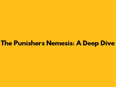 The Punisher's Nemesis: A Deep Dive
