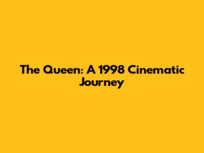 The Queen: A 1998 Cinematic Journey