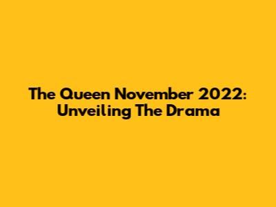 The Queen November 2022: Unveiling The Drama