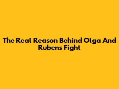 The Real Reason Behind Olga And Ruben's Fight