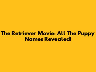 The Retriever Movie: All The Puppy Names Revealed!