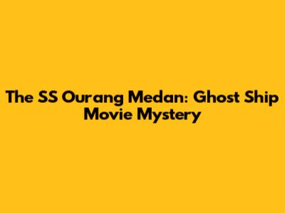 The SS Ourang Medan: Ghost Ship Movie Mystery