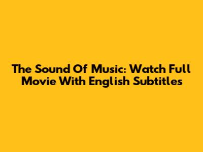The Sound Of Music: Watch Full Movie With English Subtitles
