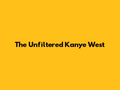 The Unfiltered Kanye West