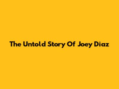 The Untold Story Of Joey Diaz