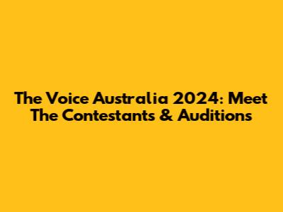 The Voice Australia 2024: Meet The Contestants & Auditions