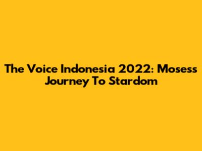 The Voice Indonesia 2022: Moses's Journey To Stardom