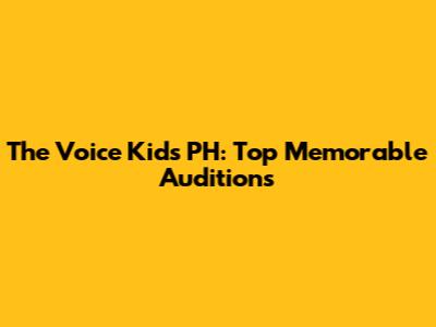 The Voice Kids PH: Top Memorable Auditions
