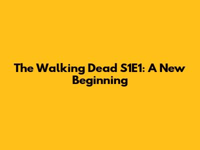 The Walking Dead S1E1: A New Beginning