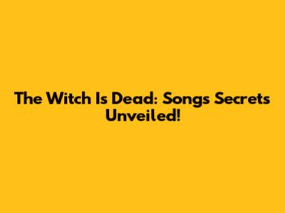 The Witch Is Dead: Song's Secrets Unveiled!