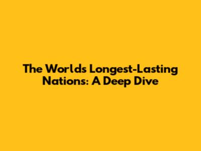 The World's Longest-Lasting Nations: A Deep Dive