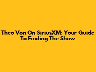 Theo Von On SiriusXM: Your Guide To Finding The Show