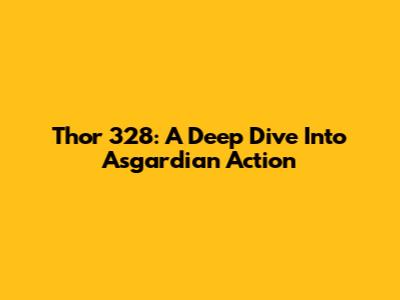 Thor 328: A Deep Dive Into Asgardian Action