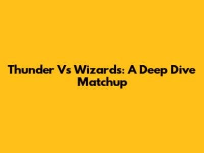 Thunder Vs Wizards: A Deep Dive Matchup