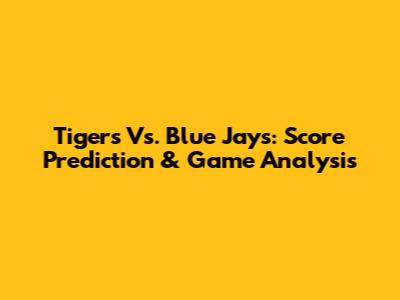 Tigers Vs. Blue Jays: Score Prediction & Game Analysis