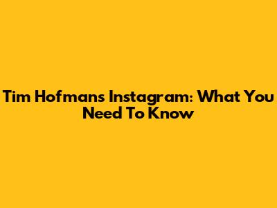 Tim Hofman's Instagram: What You Need To Know