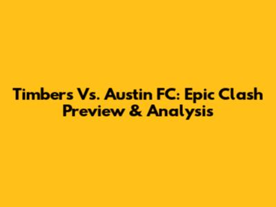 Timbers Vs. Austin FC: Epic Clash Preview & Analysis