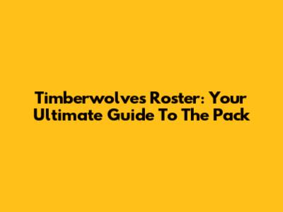 Timberwolves Roster: Your Ultimate Guide To The Pack
