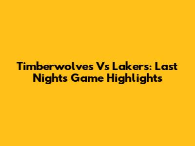 Timberwolves Vs Lakers: Last Night's Game Highlights