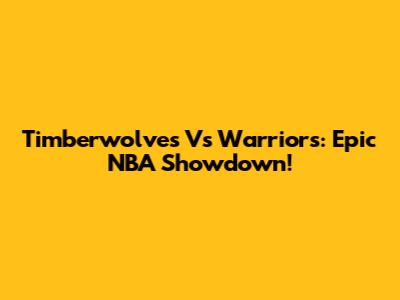 Timberwolves Vs Warriors: Epic NBA Showdown!