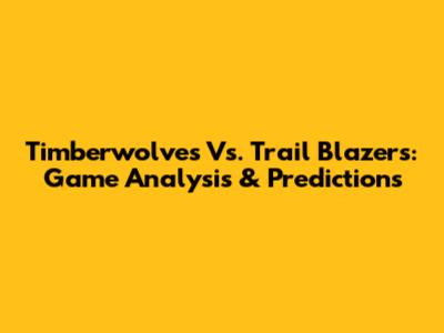 Timberwolves Vs. Trail Blazers: Game Analysis & Predictions