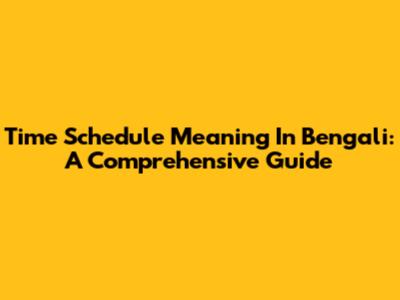 Time Schedule Meaning In Bengali: A Comprehensive Guide