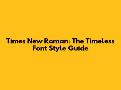Times New Roman: The Timeless Font Style Guide